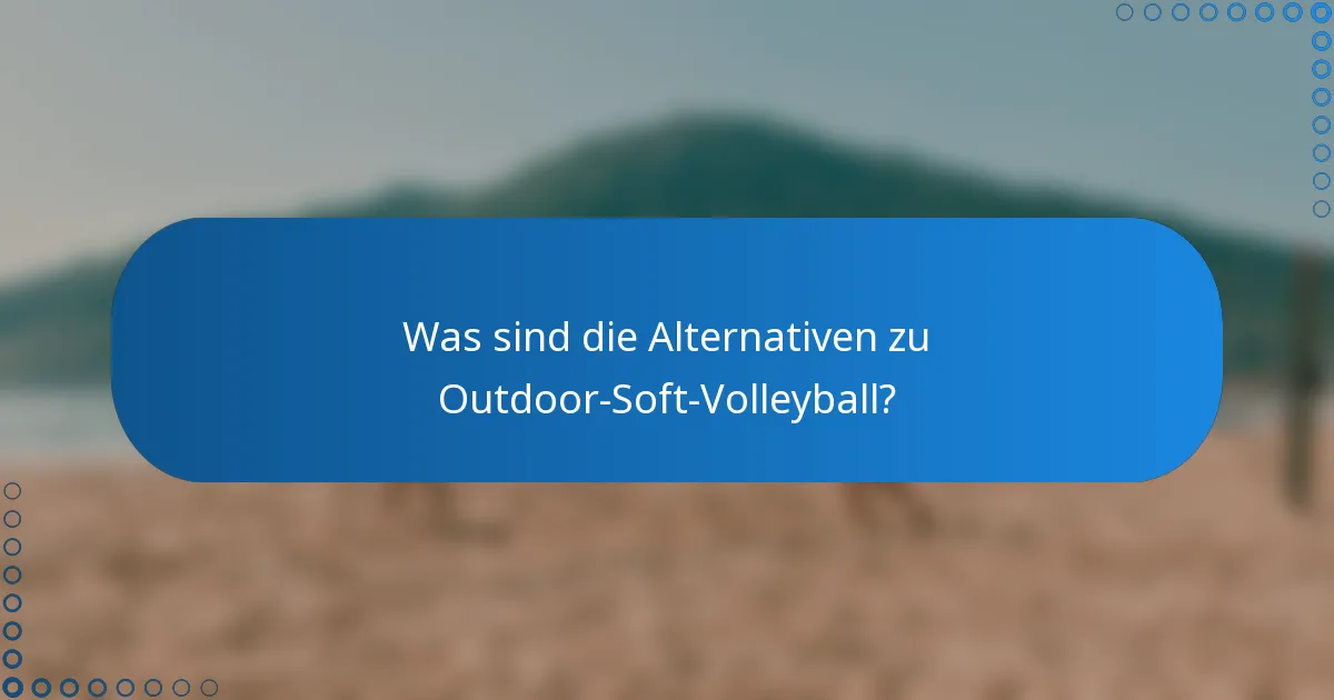 Was sind die Alternativen zu Outdoor-Soft-Volleyball?