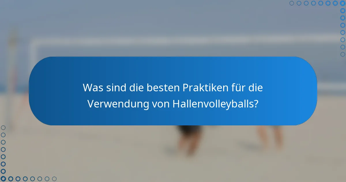 Was sind die besten Praktiken für die Verwendung von Hallenvolleyballs?
