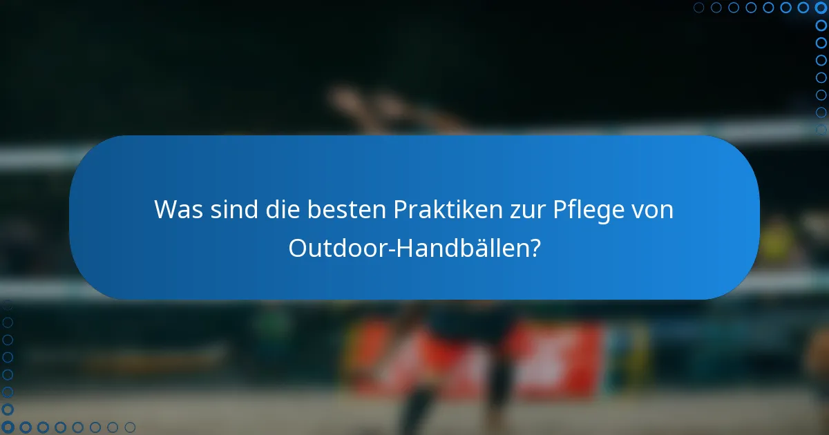 Was sind die besten Praktiken zur Pflege von Outdoor-Handbällen?
