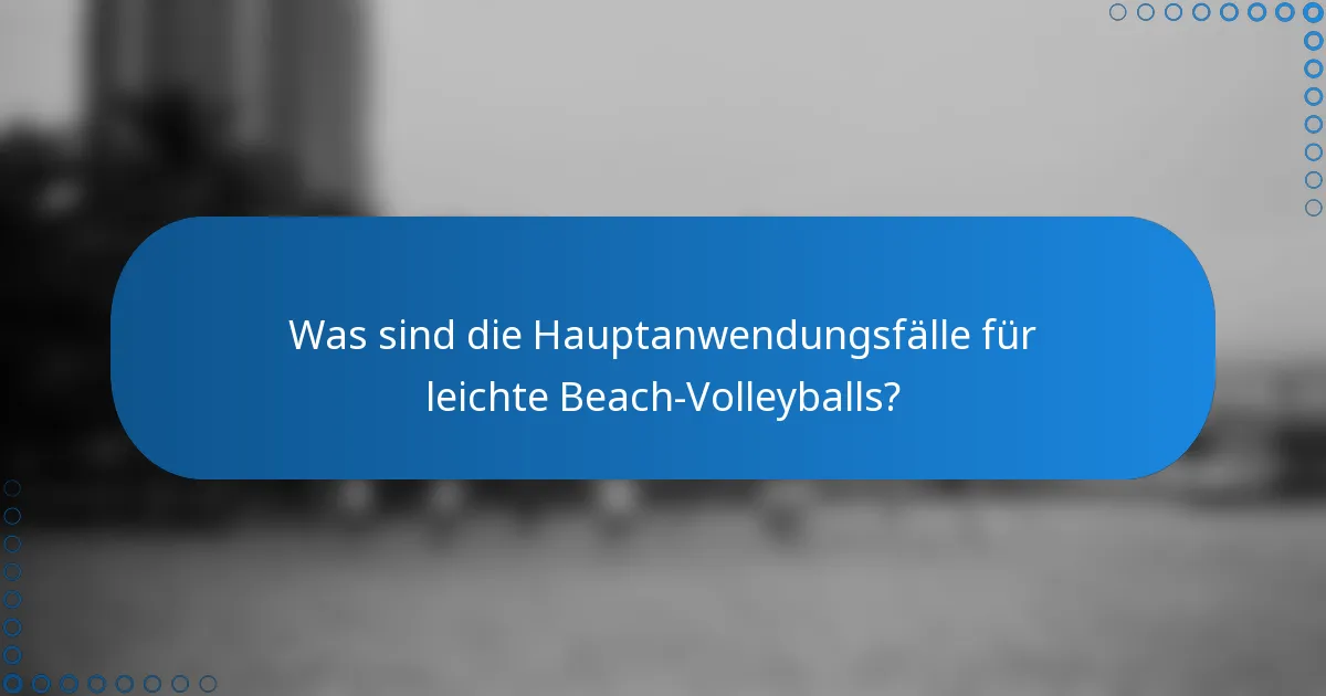 Was sind die Hauptanwendungsfälle für leichte Beach-Volleyballs?