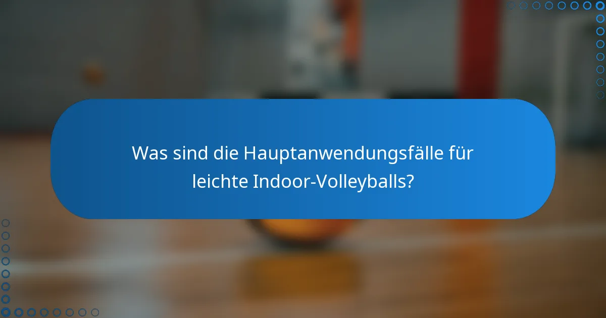 Was sind die Hauptanwendungsfälle für leichte Indoor-Volleyballs?