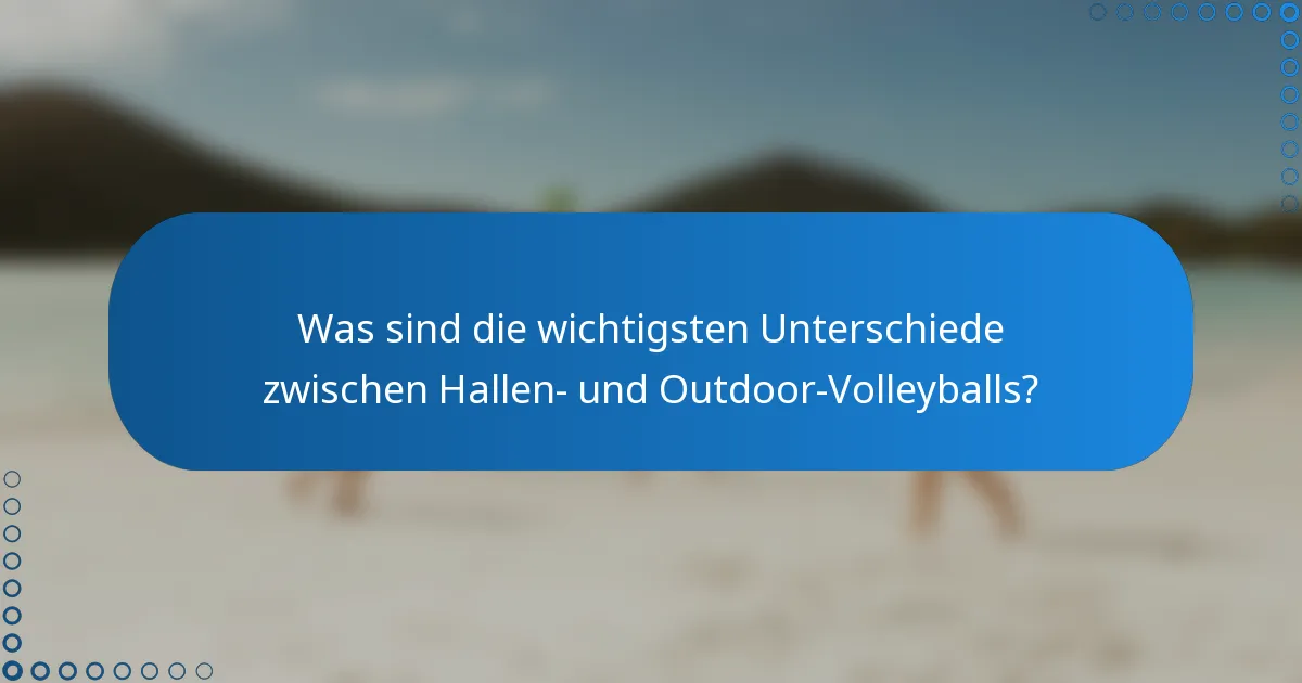 Was sind die wichtigsten Unterschiede zwischen Hallen- und Outdoor-Volleyballs?