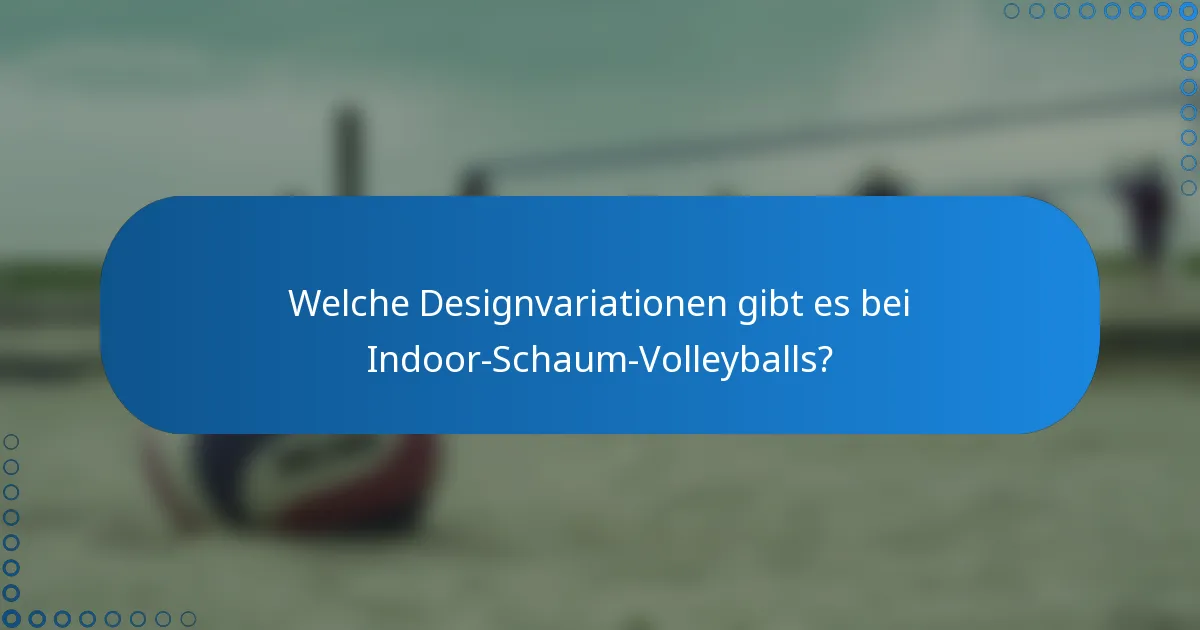 Welche Designvariationen gibt es bei Indoor-Schaum-Volleyballs?
