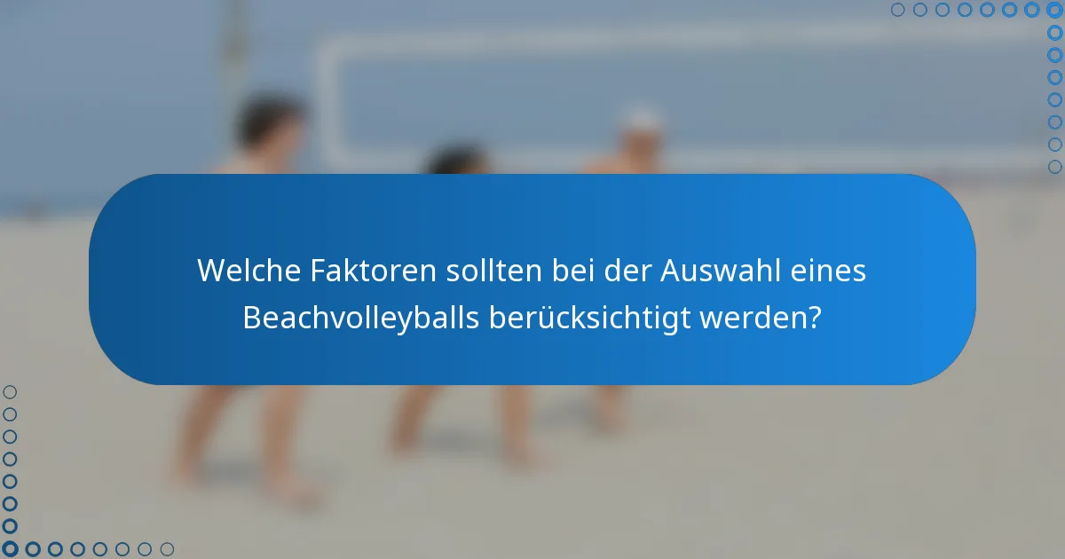 Welche Faktoren sollten bei der Auswahl eines Beachvolleyballs berücksichtigt werden?