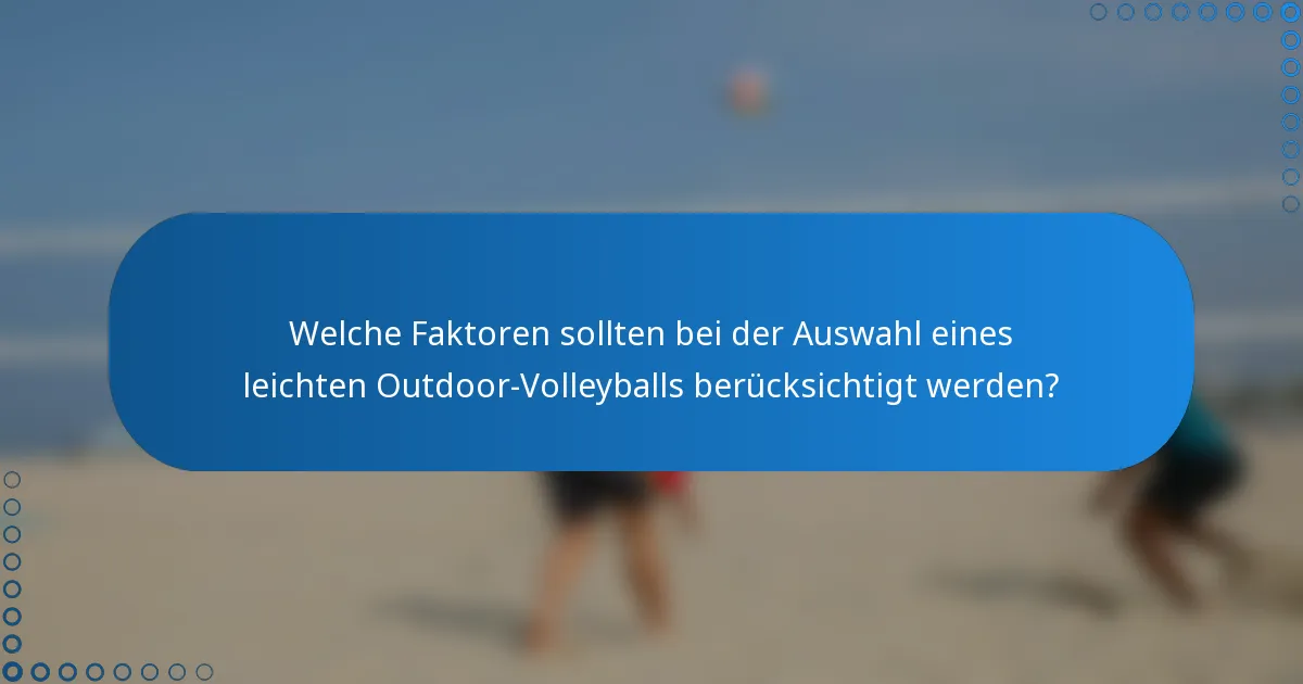 Welche Faktoren sollten bei der Auswahl eines leichten Outdoor-Volleyballs berücksichtigt werden?