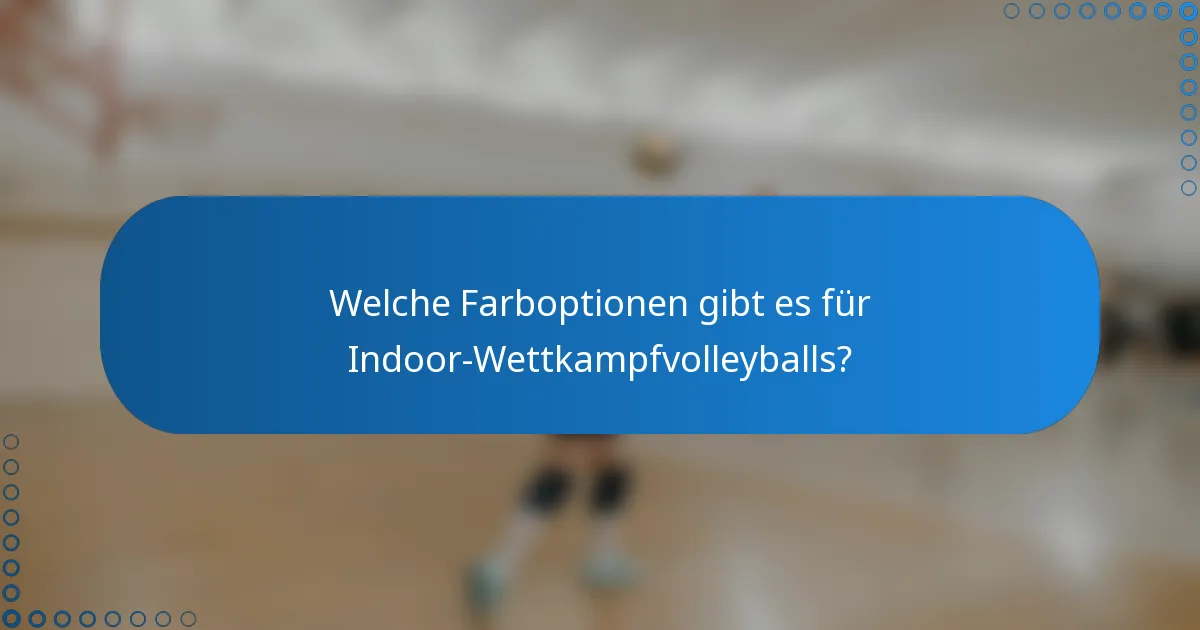 Welche Farboptionen gibt es für Indoor-Wettkampfvolleyballs?