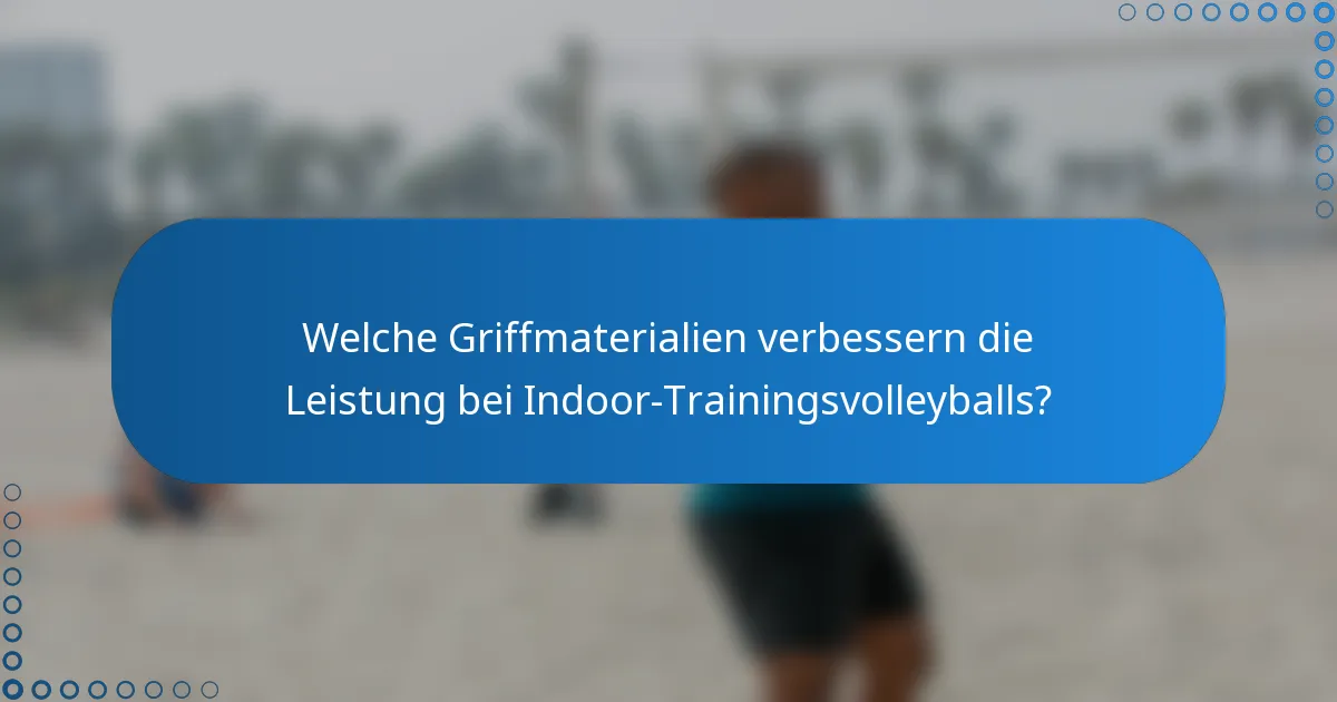 Welche Griffmaterialien verbessern die Leistung bei Indoor-Trainingsvolleyballs?