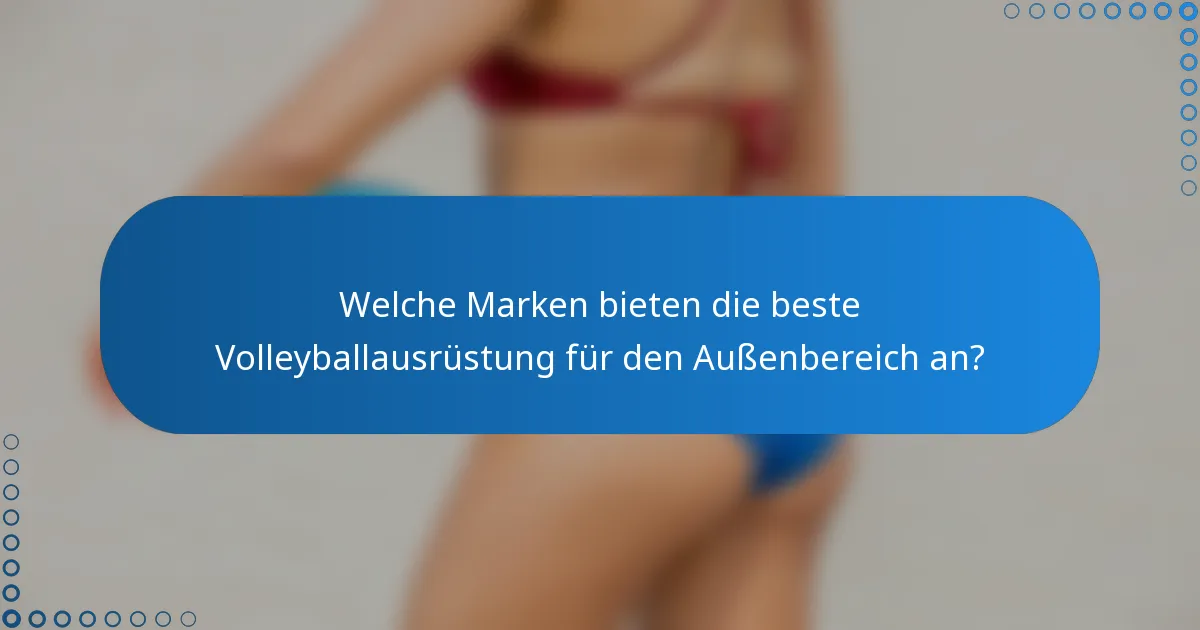 Welche Marken bieten die beste Volleyballausrüstung für den Außenbereich an?
