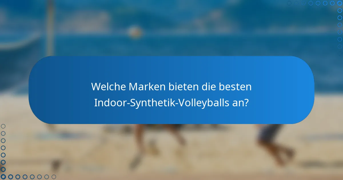 Welche Marken bieten die besten Indoor-Synthetik-Volleyballs an?