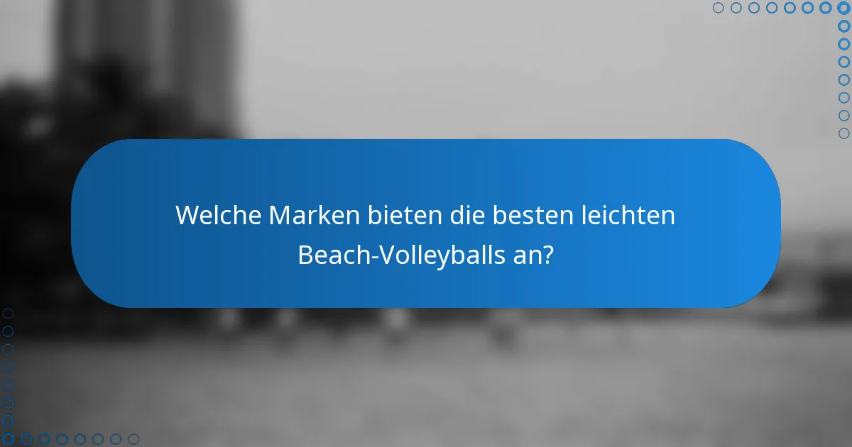 Welche Marken bieten die besten leichten Beach-Volleyballs an?