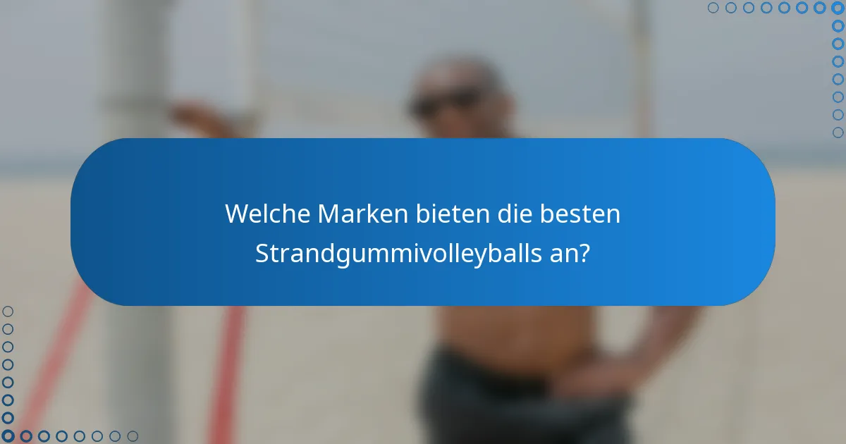 Welche Marken bieten die besten Strandgummivolleyballs an?