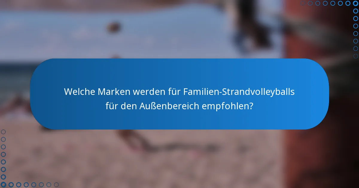 Welche Marken werden für Familien-Strandvolleyballs für den Außenbereich empfohlen?