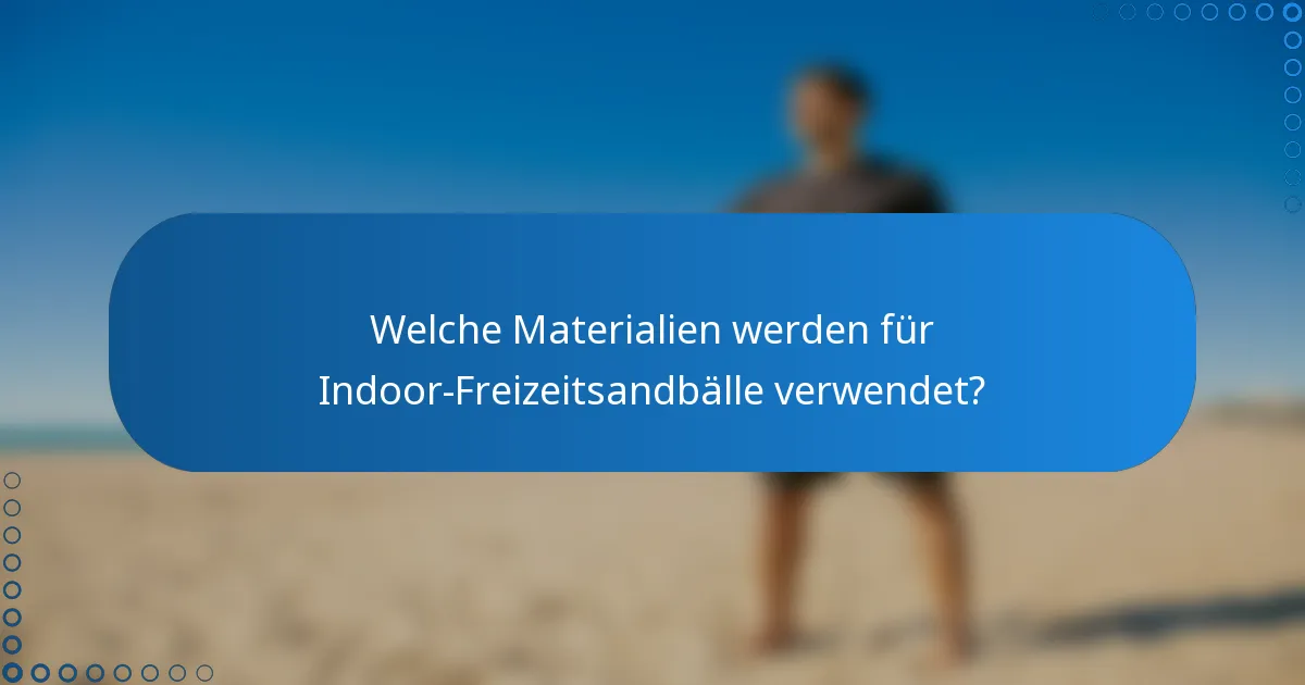 Welche Materialien werden für Indoor-Freizeitsandbälle verwendet?