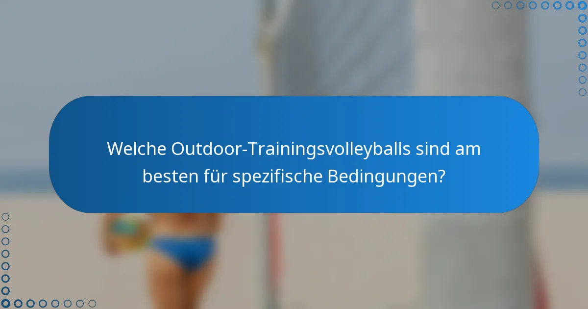 Welche Outdoor-Trainingsvolleyballs sind am besten für spezifische Bedingungen?