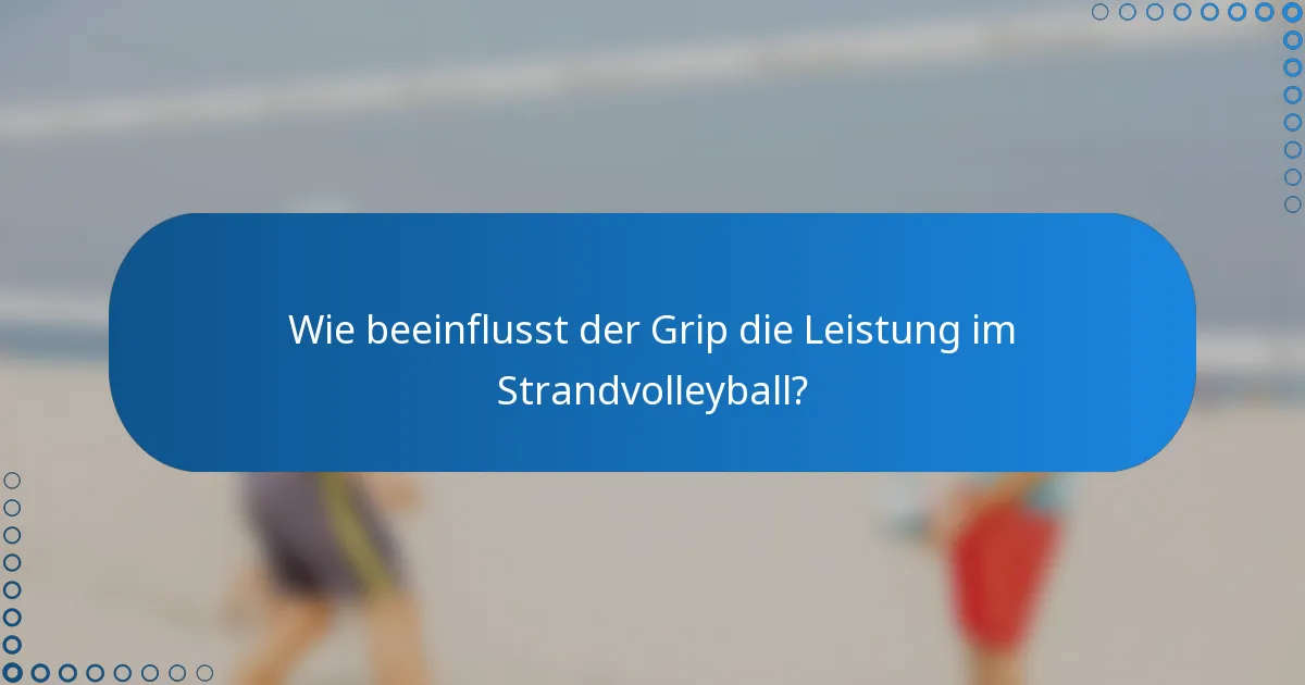 Wie beeinflusst der Grip die Leistung im Strandvolleyball?