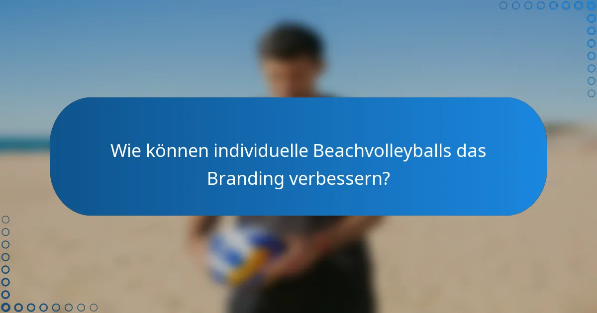 Wie können individuelle Beachvolleyballs das Branding verbessern?