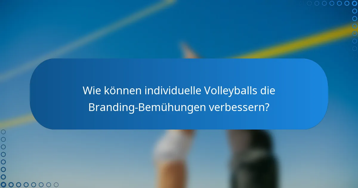 Wie können individuelle Volleyballs die Branding-Bemühungen verbessern?