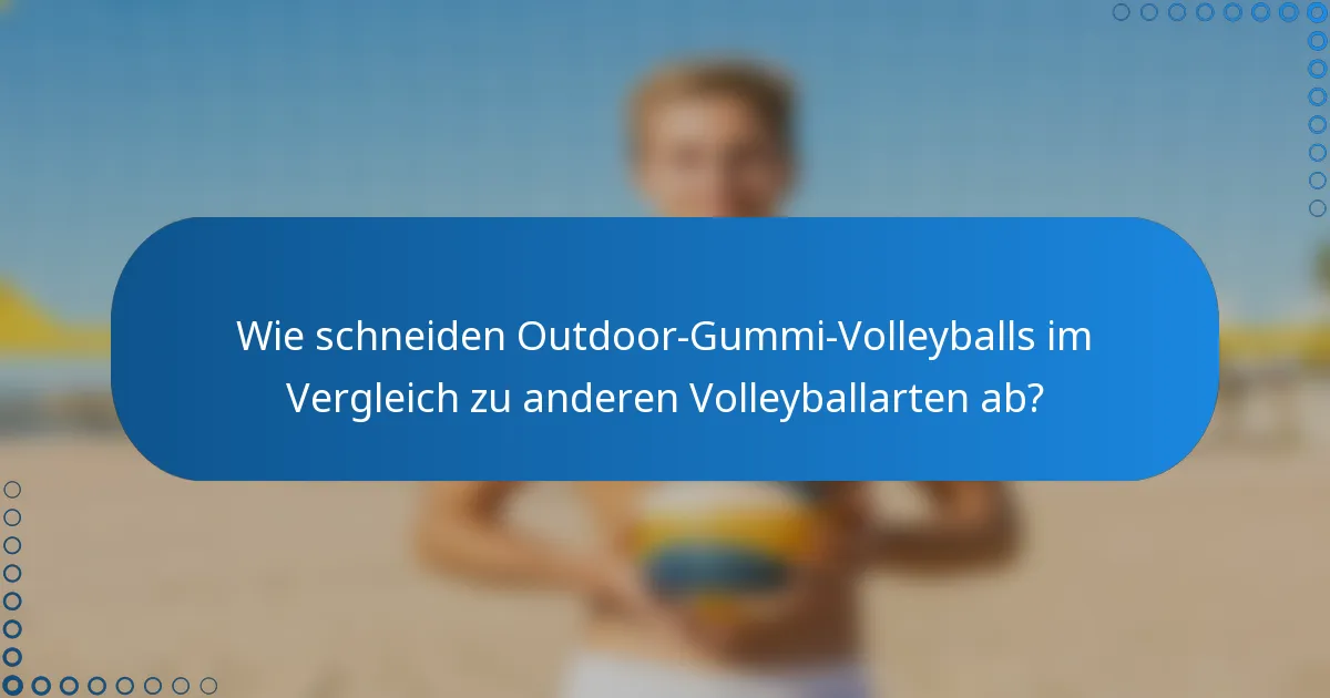Wie schneiden Outdoor-Gummi-Volleyballs im Vergleich zu anderen Volleyballarten ab?