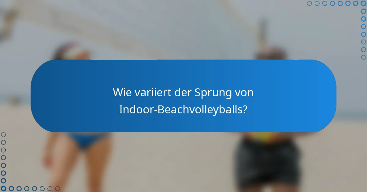 Wie variiert der Sprung von Indoor-Beachvolleyballs?