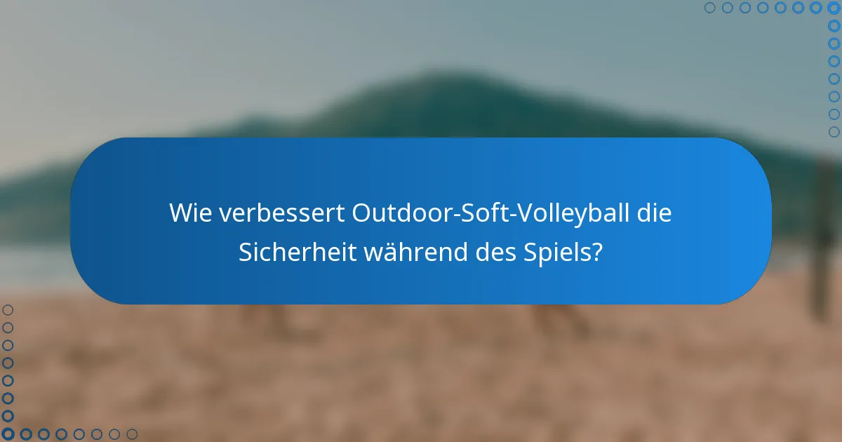 Wie verbessert Outdoor-Soft-Volleyball die Sicherheit während des Spiels?