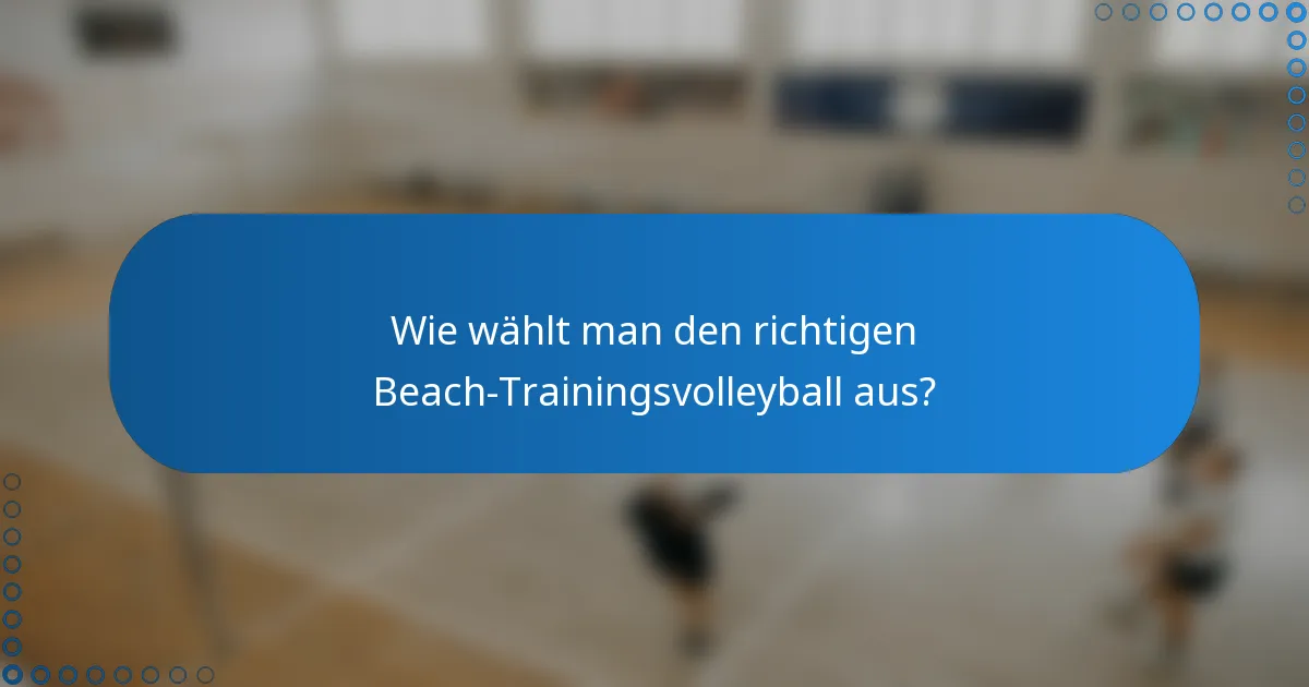 Wie wählt man den richtigen Beach-Trainingsvolleyball aus?