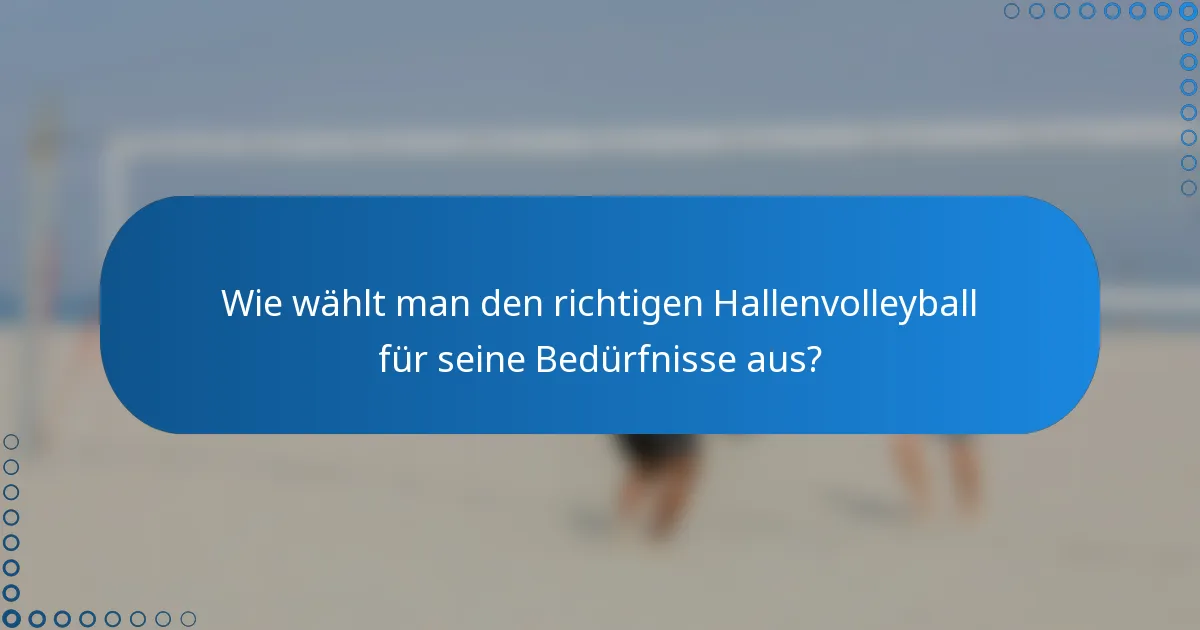Wie wählt man den richtigen Hallenvolleyball für seine Bedürfnisse aus?