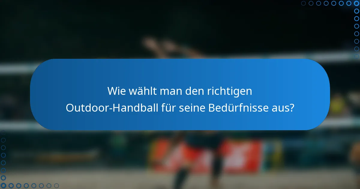 Wie wählt man den richtigen Outdoor-Handball für seine Bedürfnisse aus?