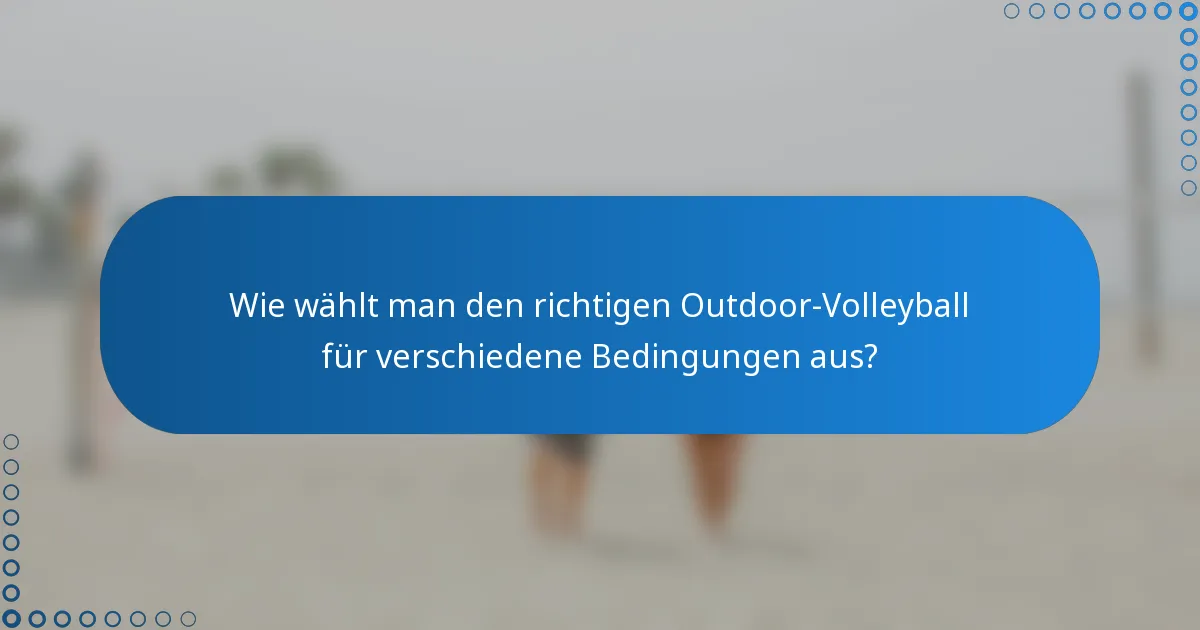Wie wählt man den richtigen Outdoor-Volleyball für verschiedene Bedingungen aus?