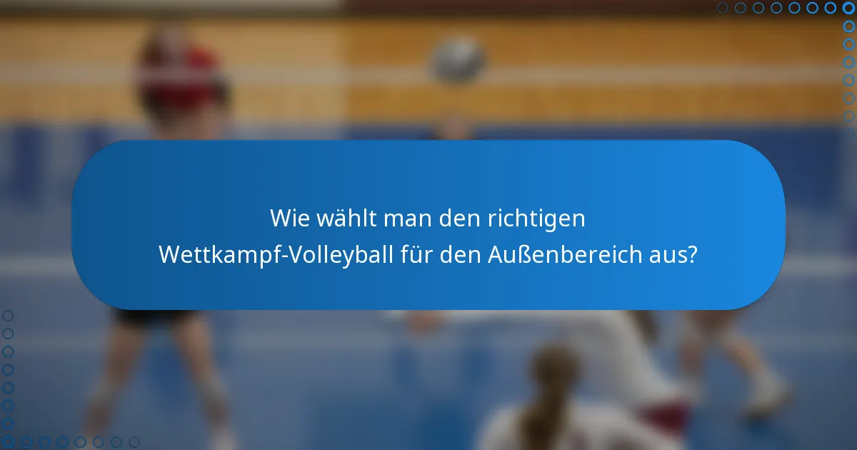 Wie wählt man den richtigen Wettkampf-Volleyball für den Außenbereich aus?